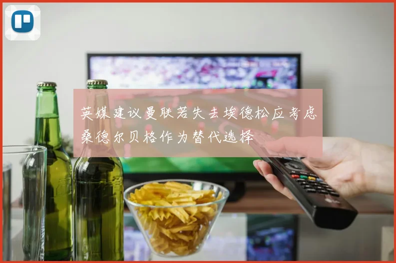 英媒建议曼联若失去埃德松应考虑桑德尔贝格作为替代选择
